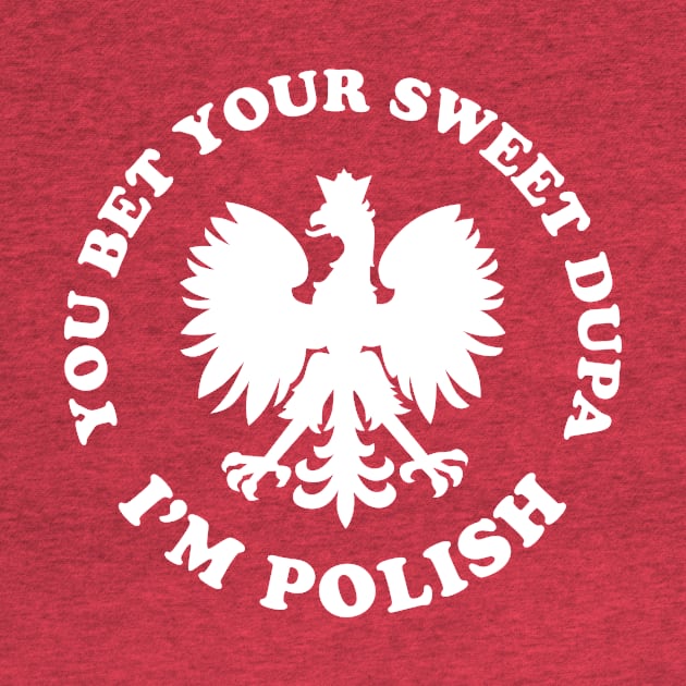 You Bet Your Sweet Dupa I'm Polish Dyngus Day by PodDesignShop